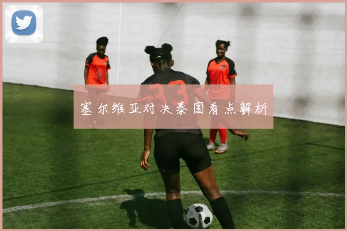 塞尔维亚对决泰国看点解析