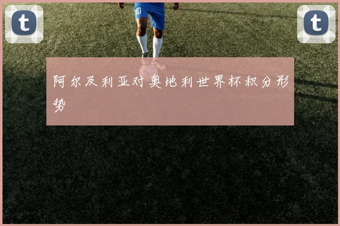 阿尔及利亚对奥地利世界杯积分形势