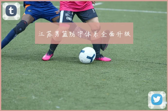 江苏男篮防守体系全面升级
