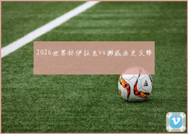 2026世界杯伊拉克vs挪威历史交锋