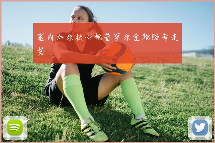 塞内加尔核心帕普萨尔金靴赔率走势