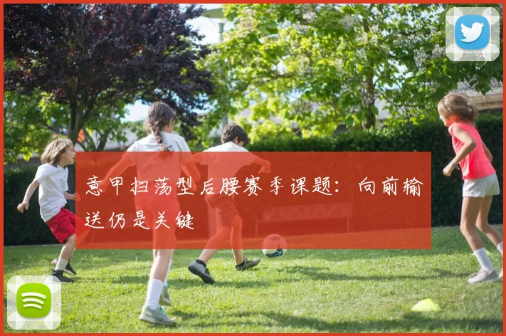 意甲扫荡型后腰赛季课题：向前输送仍是关键