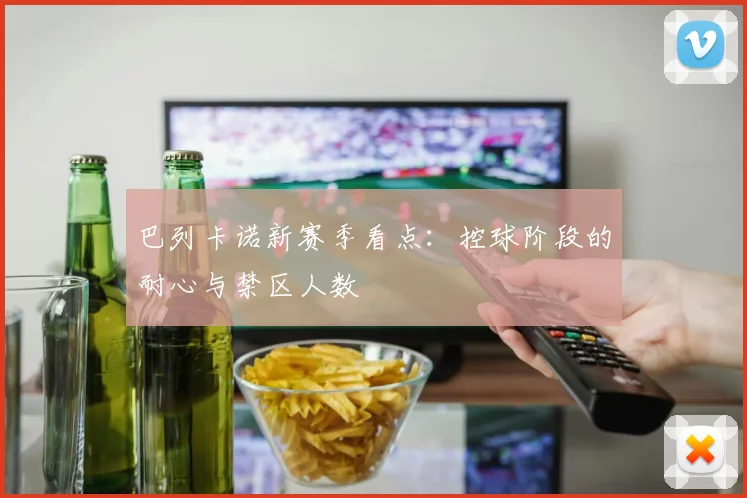 巴列卡诺新赛季看点：控球阶段的耐心与禁区人数